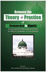 Between the Theory and Practice of Democracy in Nigeria: An Assessment of Obasanjos First term in Office by Academics and Practitioners