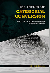 THE THEORY OF CATEGORIAL CONVERSION: Rational Foundations of Nkrumaism in Socio-natural Systemicity and Complexity